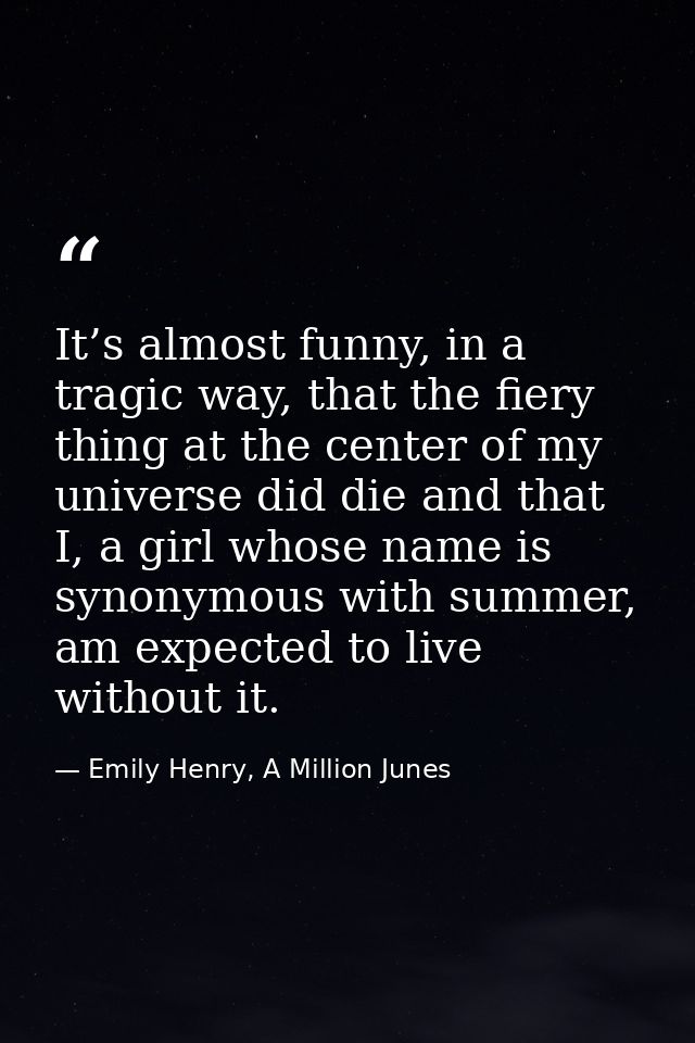 It’s almost funny, in a tragic way, that the fiery thing at the center of my universe did die and that I, a girl whose n — Emily Henry, A Million Junes