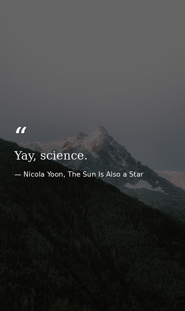 Yay, science. — Nicola Yoon, The Sun Is Also a Star