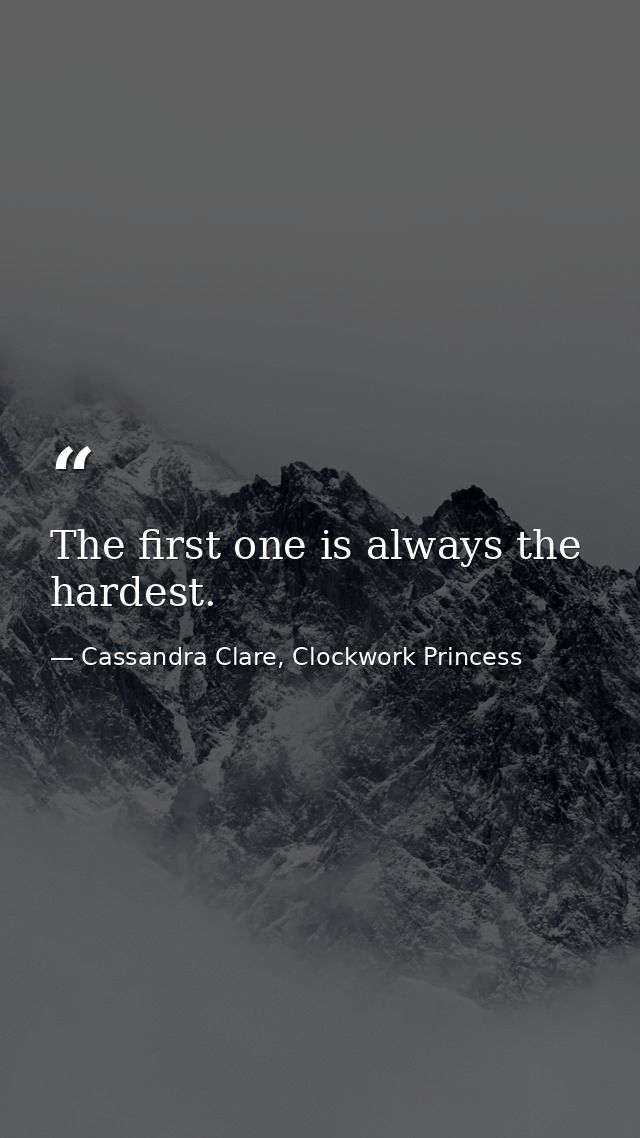 The first one is always the hardest. — Cassandra Clare, Clockwork Princess