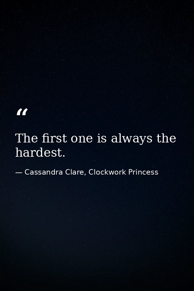 The first one is always the hardest. — Cassandra Clare, Clockwork Princess