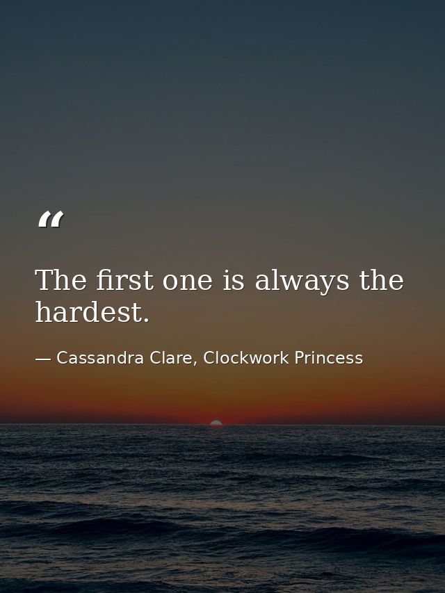 The first one is always the hardest. — Cassandra Clare, Clockwork Princess