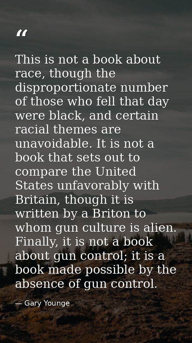 This is not a book about race, though the disproportionate number of those who fell that day were black, and certain rac — Gary Younge