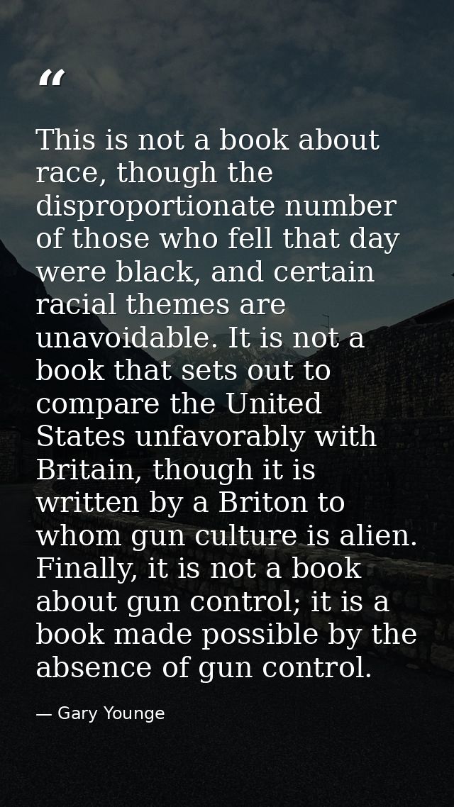 This is not a book about race, though the disproportionate number of those who fell that day were black, and certain rac — Gary Younge