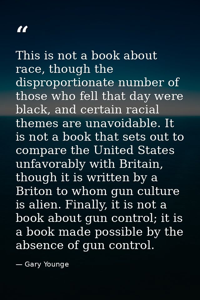 This is not a book about race, though the disproportionate number of those who fell that day were black, and certain rac — Gary Younge