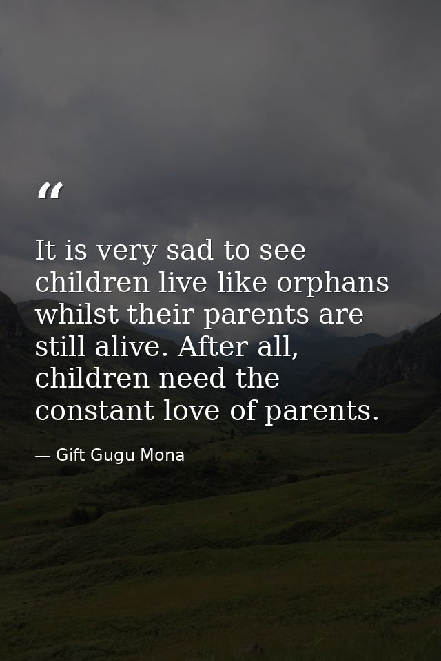 It is very sad to see children live like orphans whilst their parents are still alive. After all, children need the cons — Gift Gugu Mona