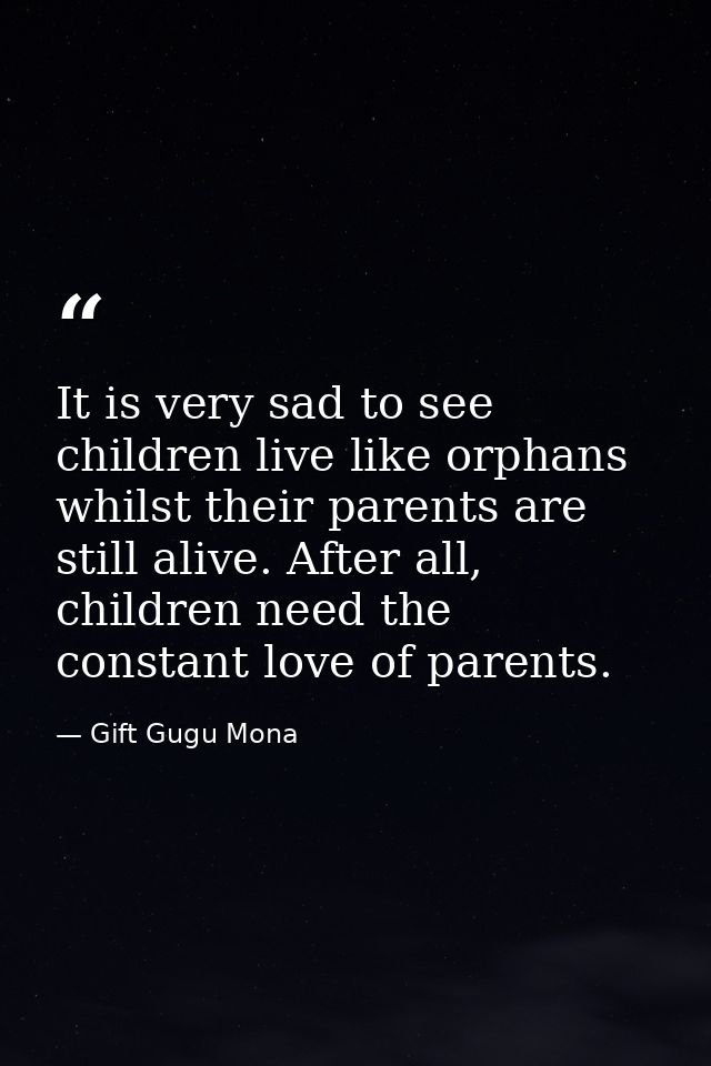 It is very sad to see children live like orphans whilst their parents are still alive. After all, children need the cons — Gift Gugu Mona