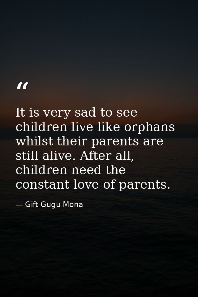 It is very sad to see children live like orphans whilst their parents are still alive. After all, children need the cons — Gift Gugu Mona
