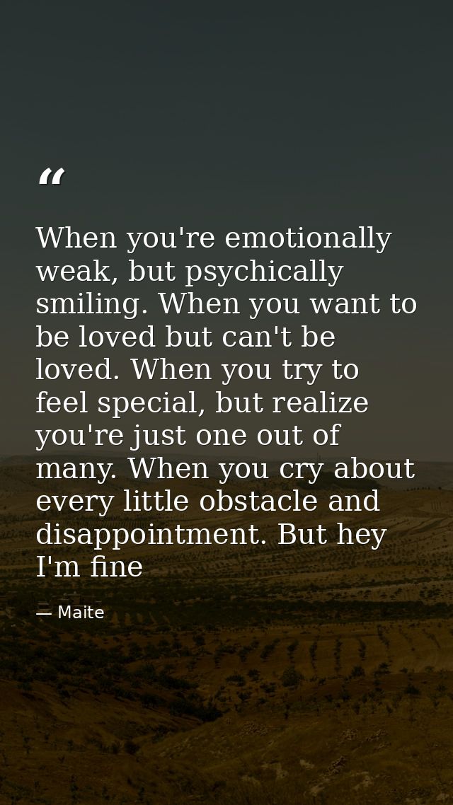 When you're emotionally weak, but psychically smiling. When you want to be loved but can't be loved. When you try to fee — Maite