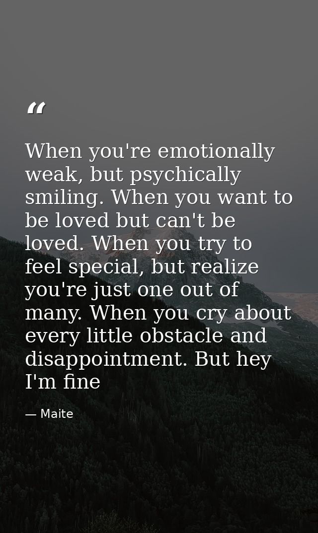 When you're emotionally weak, but psychically smiling. When you want to be loved but can't be loved. When you try to fee — Maite