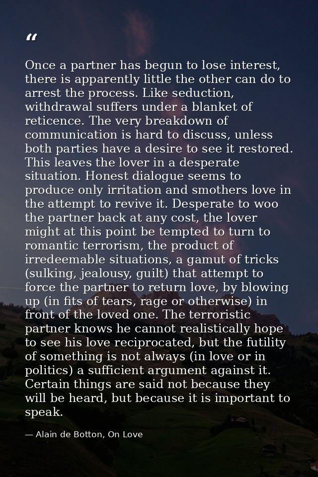 Once a partner has begun to lose interest, there is apparently little the other can do to arrest the process. Like seduc — Alain de Botton, On Love