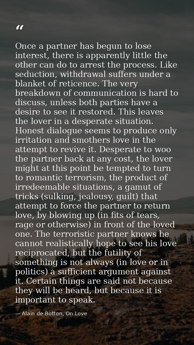 Once a partner has begun to lose interest, there is apparently little the other can do to arrest the process. Like seduc — Alain de Botton, On Love