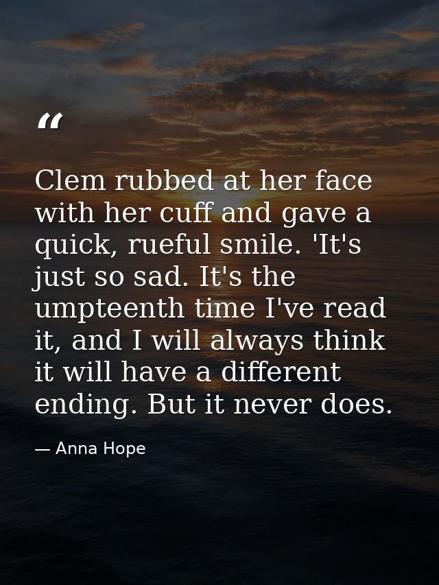 Clem rubbed at her face with her cuff and gave a quick, rueful smile. 'It's just so sad. It's the umpteenth time I've re — Anna Hope