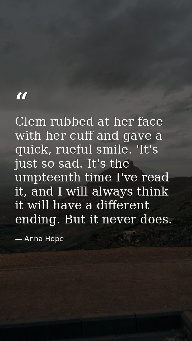 Clem rubbed at her face with her cuff and gave a quick, rueful smile. 'It's just so sad. It's the umpteenth time I've re — Anna Hope