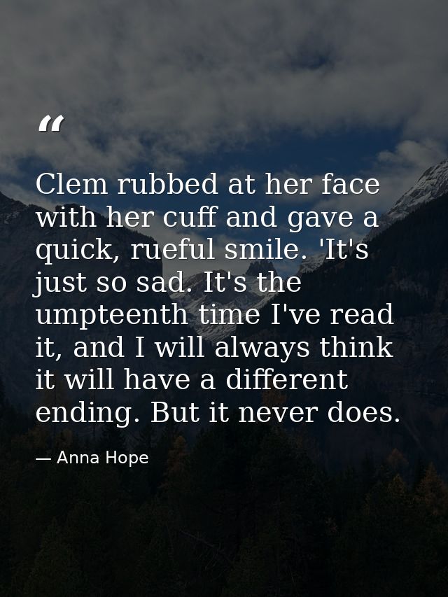 Clem rubbed at her face with her cuff and gave a quick, rueful smile. 'It's just so sad. It's the umpteenth time I've re — Anna Hope
