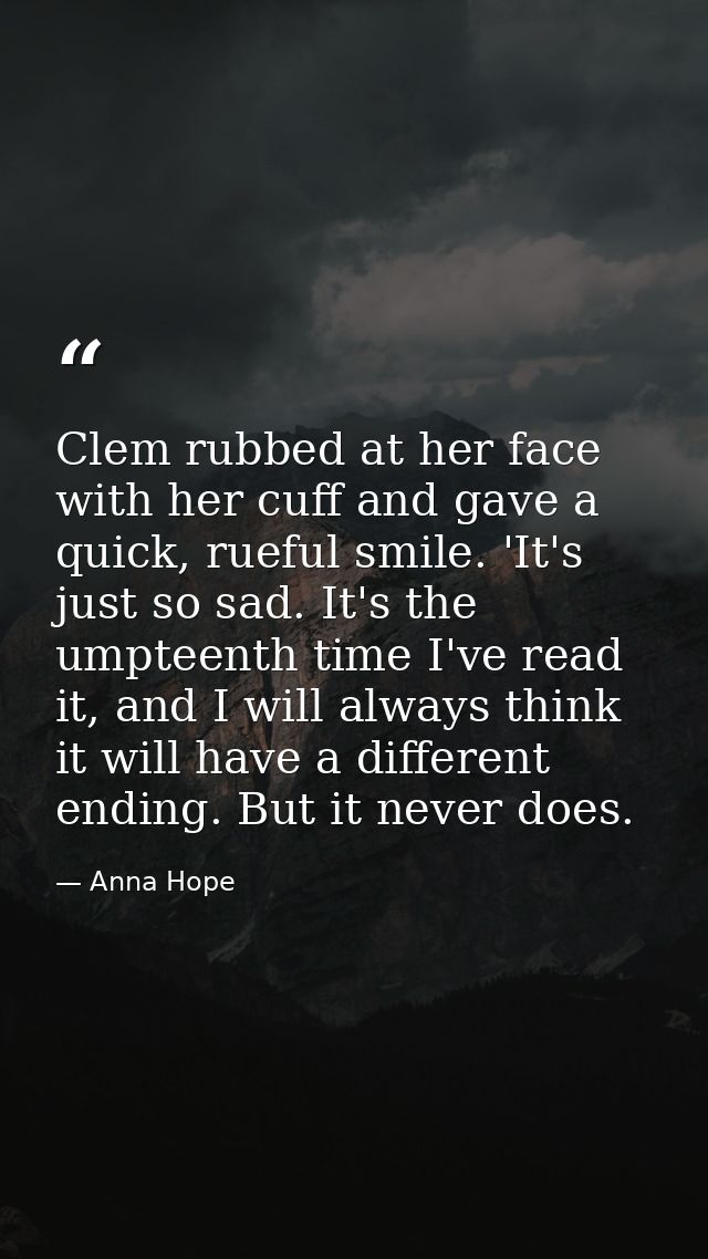 Clem rubbed at her face with her cuff and gave a quick, rueful smile. 'It's just so sad. It's the umpteenth time I've re — Anna Hope