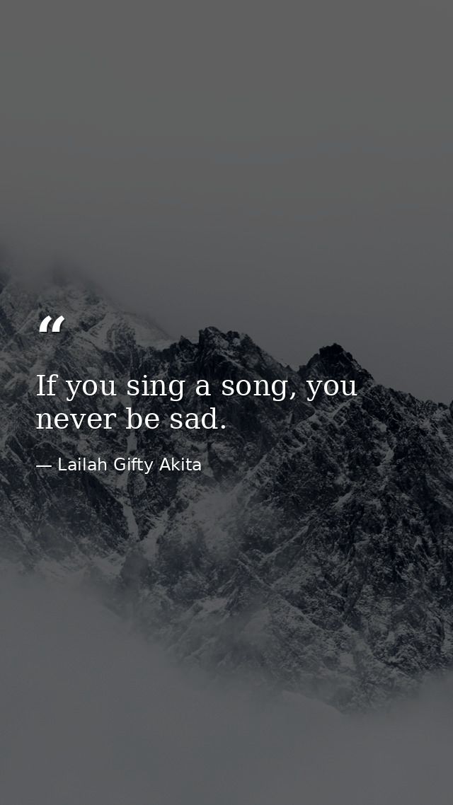 If you sing a song, you never be sad. — Lailah Gifty Akita