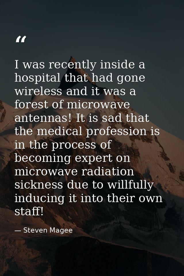 I was recently inside a hospital that had gone wireless and it was a forest of microwave antennas! It is sad that the me — Steven Magee