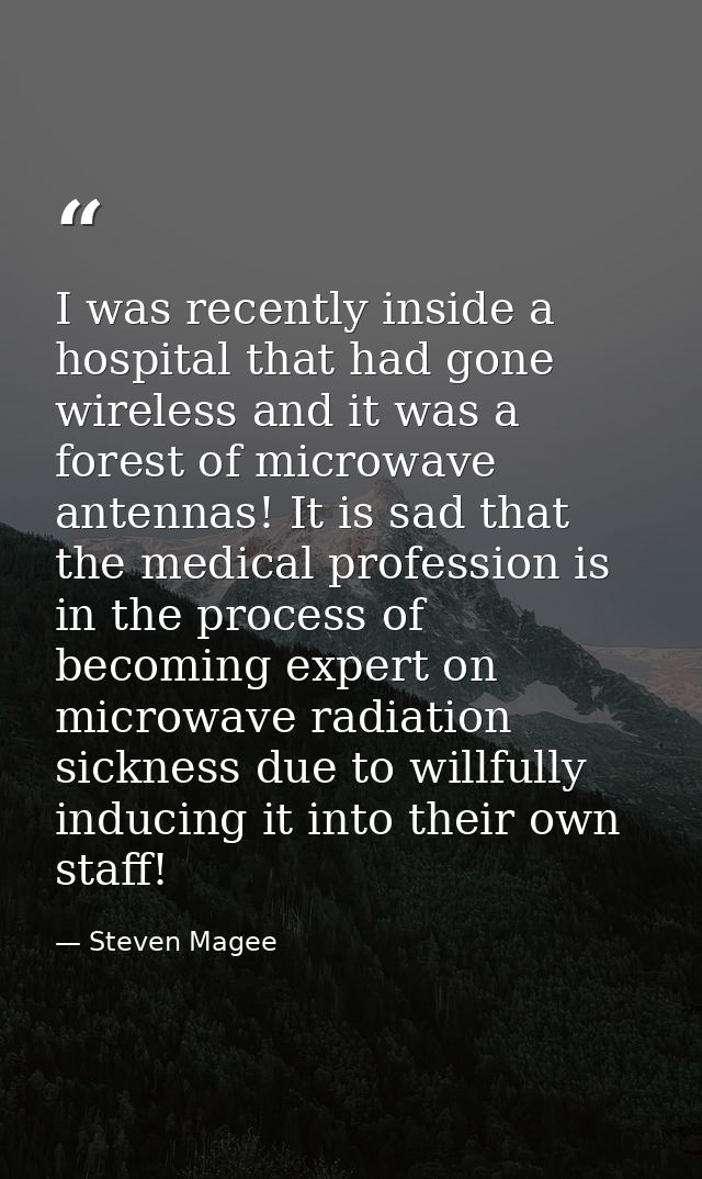 I was recently inside a hospital that had gone wireless and it was a forest of microwave antennas! It is sad that the me — Steven Magee
