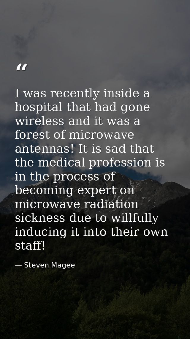 I was recently inside a hospital that had gone wireless and it was a forest of microwave antennas! It is sad that the me — Steven Magee