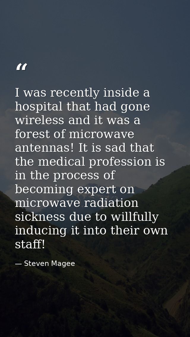 I was recently inside a hospital that had gone wireless and it was a forest of microwave antennas! It is sad that the me — Steven Magee