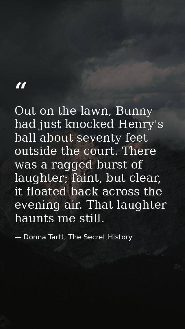 Out on the lawn, Bunny had just knocked Henry's ball about seventy feet outside the court. There was a ragged burst of l — Donna Tartt, The Secret History