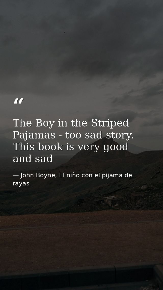 The Boy in the Striped Pajamas - too sad story. This book is very good and sad — John Boyne, El niño con el pijama de rayas