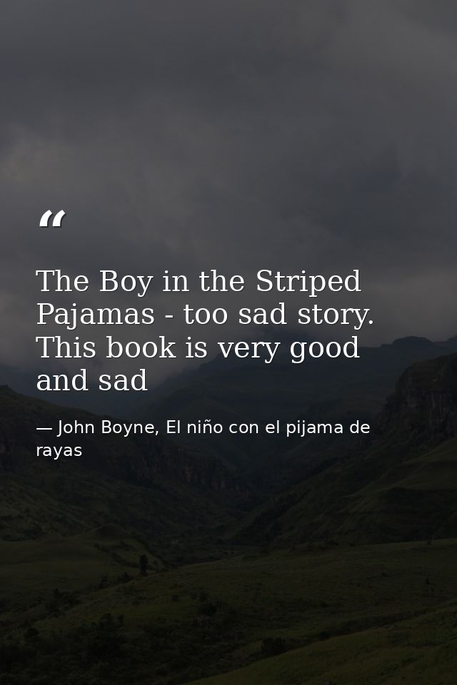 The Boy in the Striped Pajamas - too sad story. This book is very good and sad — John Boyne, El niño con el pijama de rayas