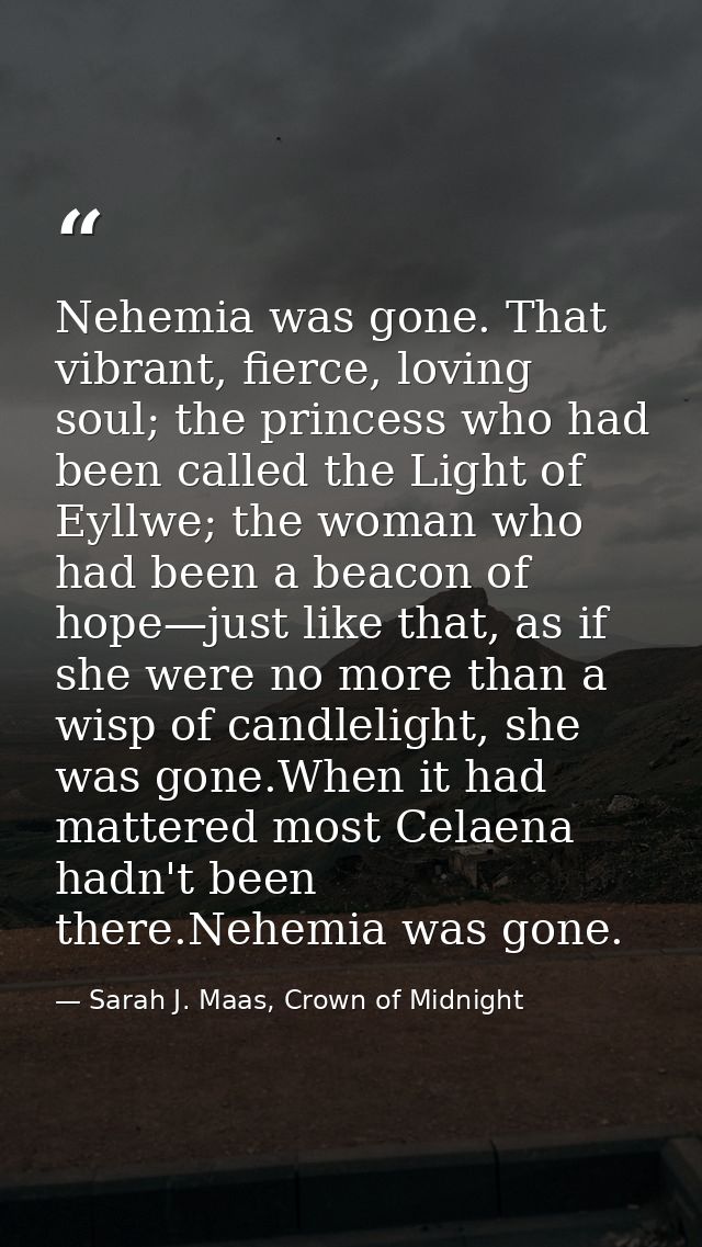 Nehemia was gone. That vibrant, fierce, loving soul; the princess who had been called the Light of Eyllwe; the woman who — Sarah J. Maas, Crown of Midnight