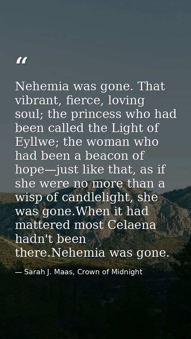 Nehemia was gone. That vibrant, fierce, loving soul; the princess who had been called the Light of Eyllwe; the woman who — Sarah J. Maas, Crown of Midnight