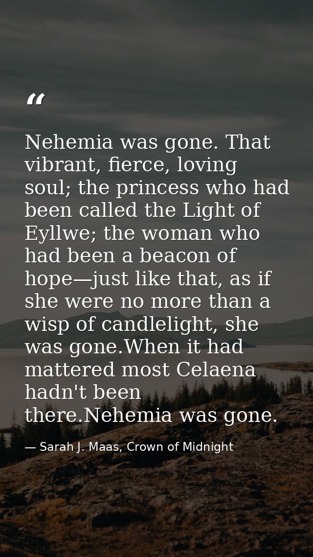 Nehemia was gone. That vibrant, fierce, loving soul; the princess who had been called the Light of Eyllwe; the woman who — Sarah J. Maas, Crown of Midnight