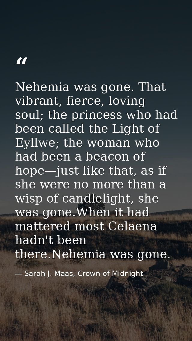 Nehemia was gone. That vibrant, fierce, loving soul; the princess who had been called the Light of Eyllwe; the woman who — Sarah J. Maas, Crown of Midnight