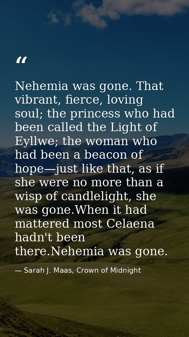 Nehemia was gone. That vibrant, fierce, loving soul; the princess who had been called the Light of Eyllwe; the woman who — Sarah J. Maas, Crown of Midnight