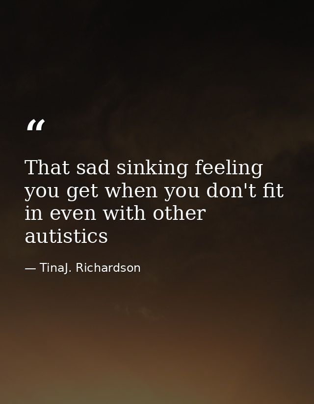That sad sinking feeling you get when you don't fit in even with other autistics — TinaJ. Richardson