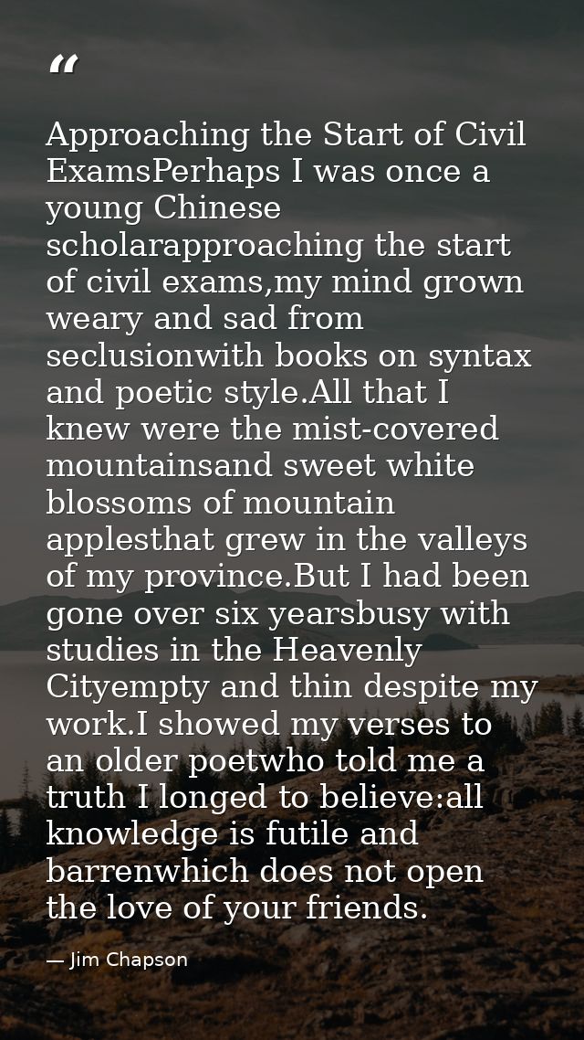 Approaching the Start of Civil ExamsPerhaps I was once a young Chinese scholarapproaching the start of civil exams,my mi — Jim Chapson