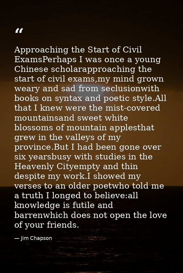 Approaching the Start of Civil ExamsPerhaps I was once a young Chinese scholarapproaching the start of civil exams,my mi — Jim Chapson