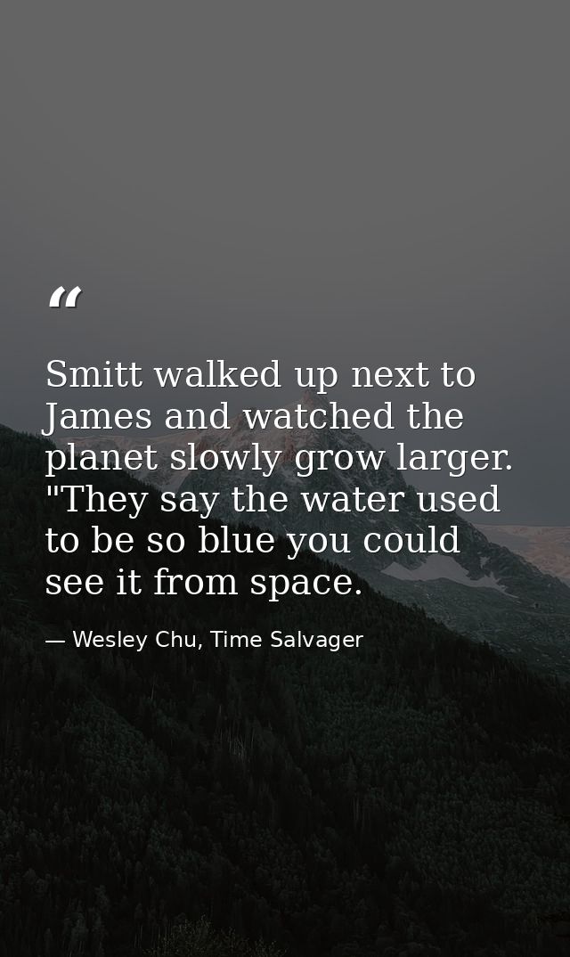 Smitt walked up next to James and watched the planet slowly grow larger. "They say the water used to be so blue you coul — Wesley Chu, Time Salvager