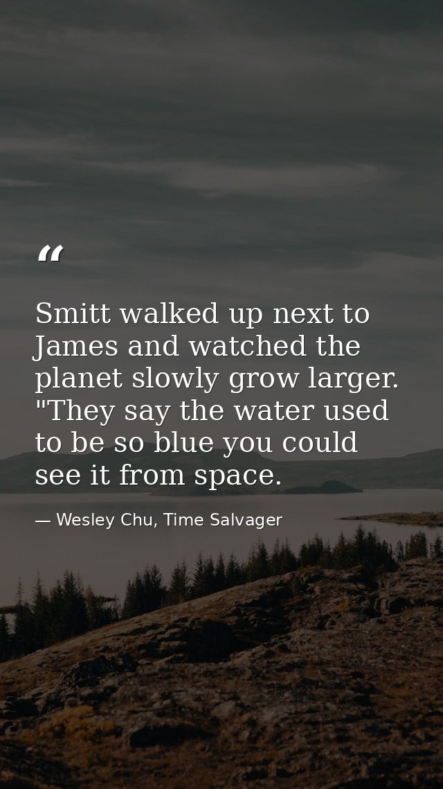 Smitt walked up next to James and watched the planet slowly grow larger. "They say the water used to be so blue you coul — Wesley Chu, Time Salvager