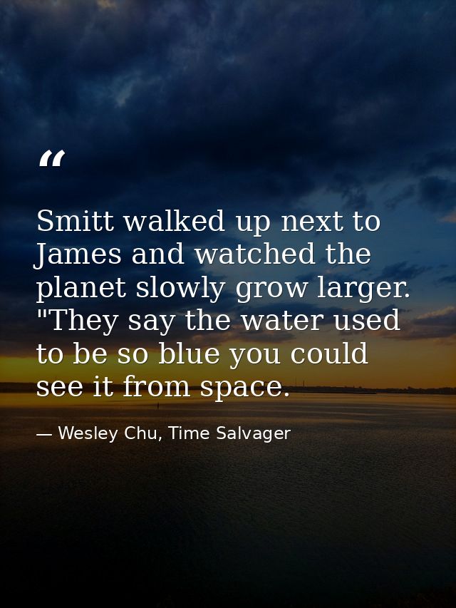 Smitt walked up next to James and watched the planet slowly grow larger. "They say the water used to be so blue you coul — Wesley Chu, Time Salvager