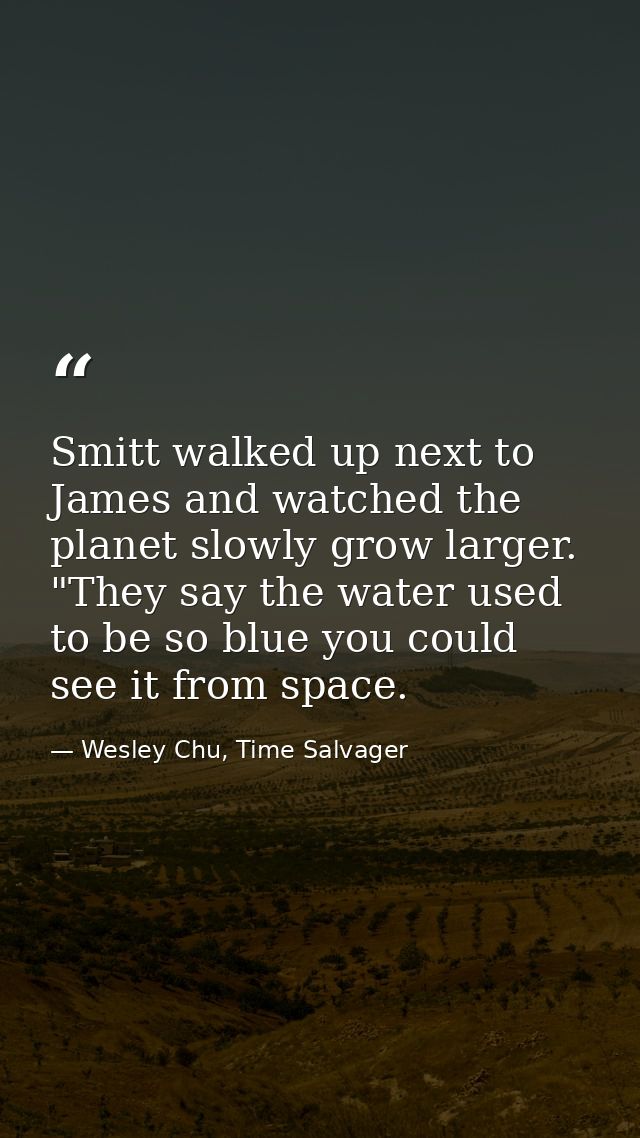 Smitt walked up next to James and watched the planet slowly grow larger. "They say the water used to be so blue you coul — Wesley Chu, Time Salvager