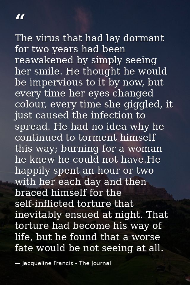 The virus that had lay dormant for two years had been reawakened by simply seeing her smile. He thought he would be impe — Jacqueline Francis - The Journal