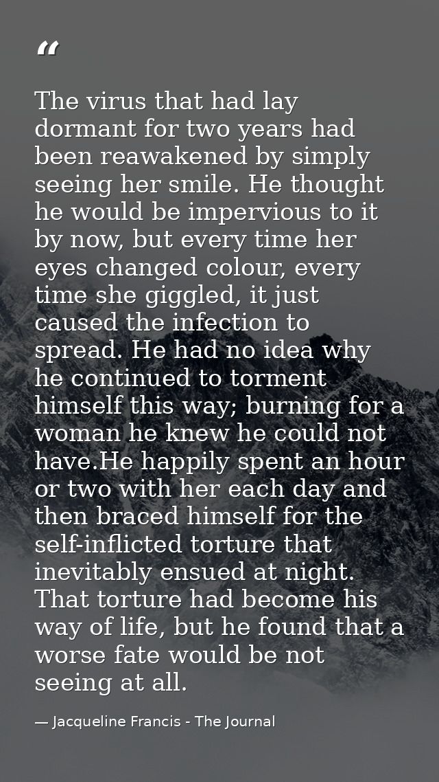 The virus that had lay dormant for two years had been reawakened by simply seeing her smile. He thought he would be impe — Jacqueline Francis - The Journal