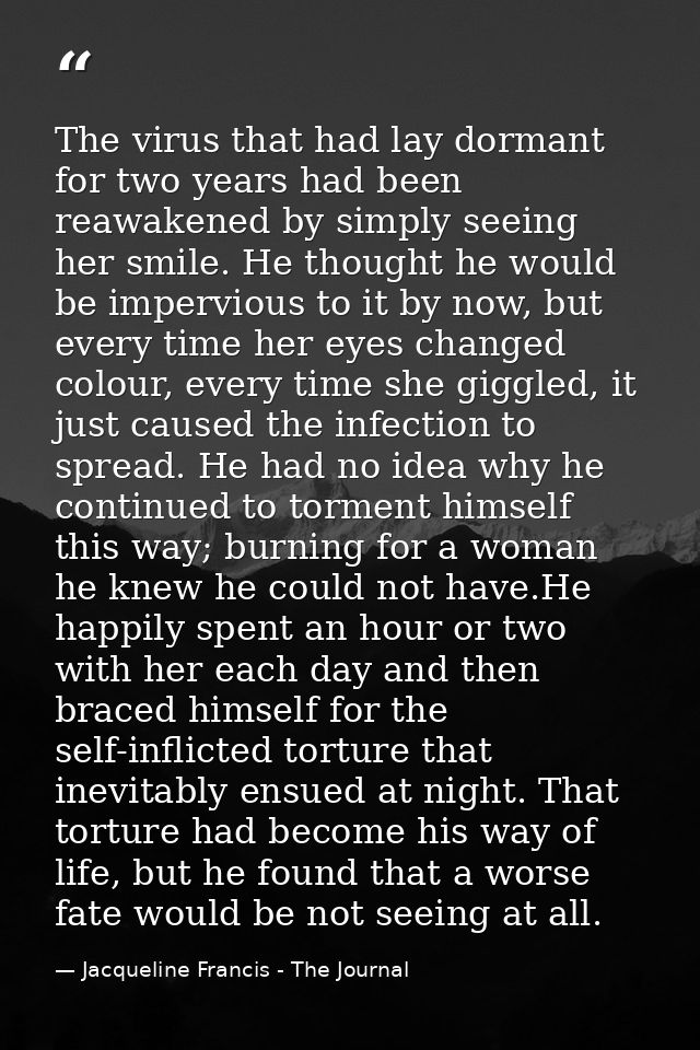 The virus that had lay dormant for two years had been reawakened by simply seeing her smile. He thought he would be impe — Jacqueline Francis - The Journal