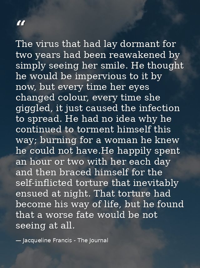 The virus that had lay dormant for two years had been reawakened by simply seeing her smile. He thought he would be impe — Jacqueline Francis - The Journal