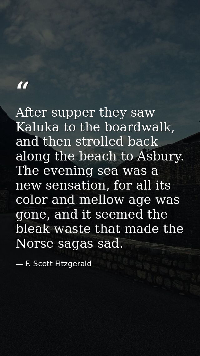 After supper they saw Kaluka to the boardwalk, and then strolled back along the beach to Asbury. The evening sea was a n — F. Scott Fitzgerald