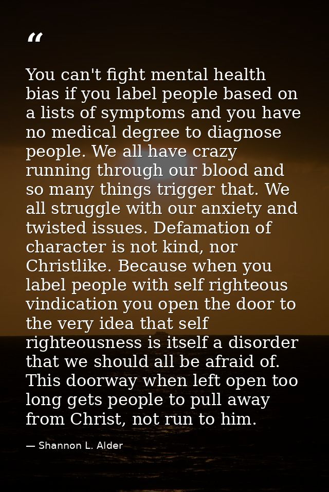 You can't fight mental health bias if you label people based on a lists of symptoms and you have no medical degree to di — Shannon L. Alder
