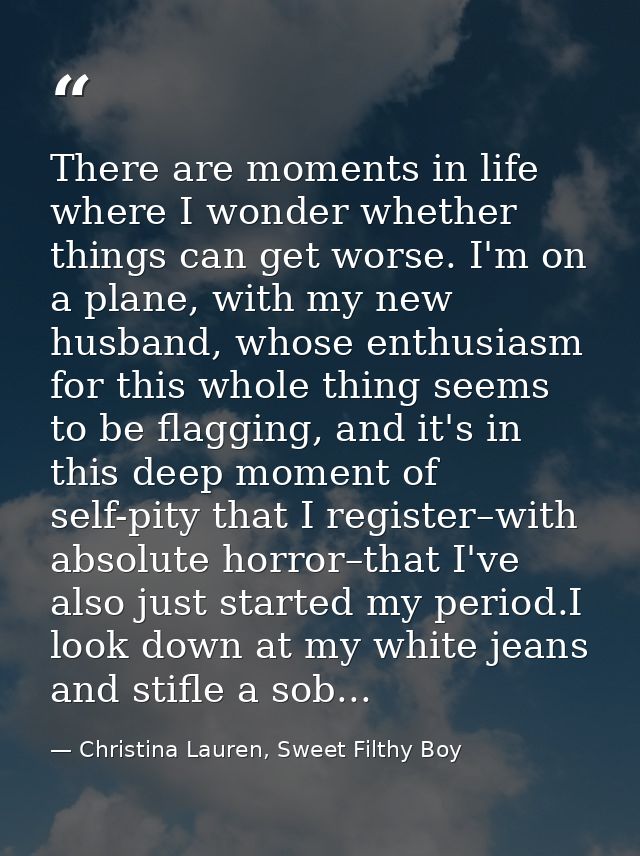 There are moments in life where I wonder whether things can get worse. I'm on a plane, with my new husband, whose enthus — Christina Lauren, Sweet Filthy Boy