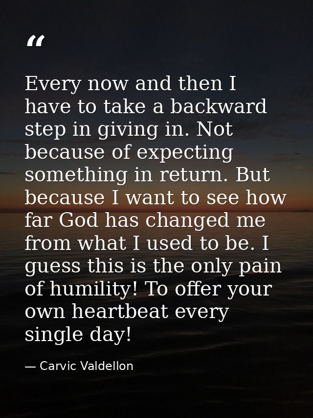Every now and then I have to take a backward step in giving in. Not because of expecting something in return. But becaus — Carvic Valdellon