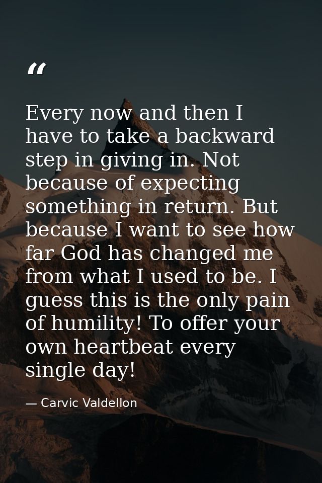 Every now and then I have to take a backward step in giving in. Not because of expecting something in return. But becaus — Carvic Valdellon