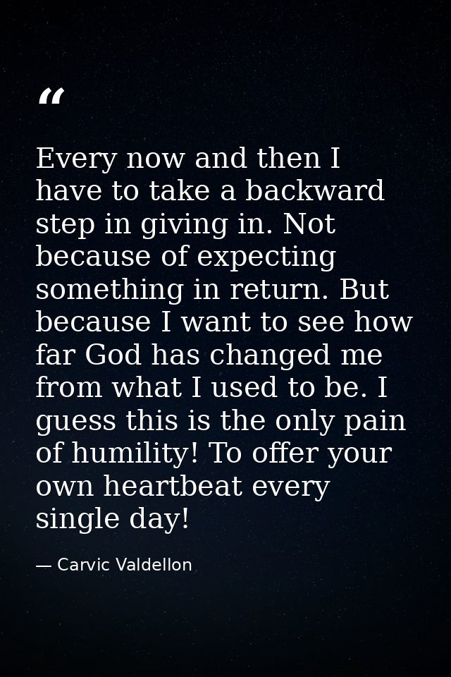 Every now and then I have to take a backward step in giving in. Not because of expecting something in return. But becaus — Carvic Valdellon