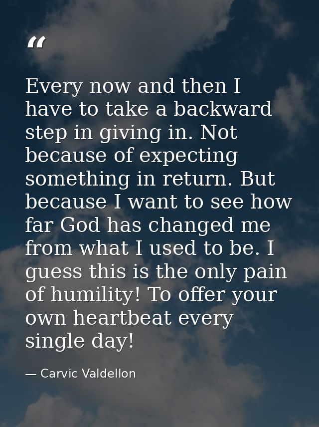Every now and then I have to take a backward step in giving in. Not because of expecting something in return. But becaus — Carvic Valdellon